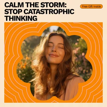 Stop Catastrophic Thinking: 5-Step Calm-the-Storm Plan